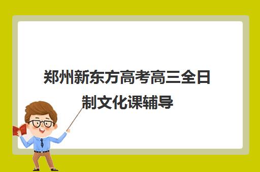 郑州新东方高考高三全日制文化课辅导(高三全日制利弊)