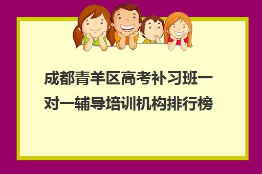 成都青羊区高考补习班一对一辅导培训机构排行榜