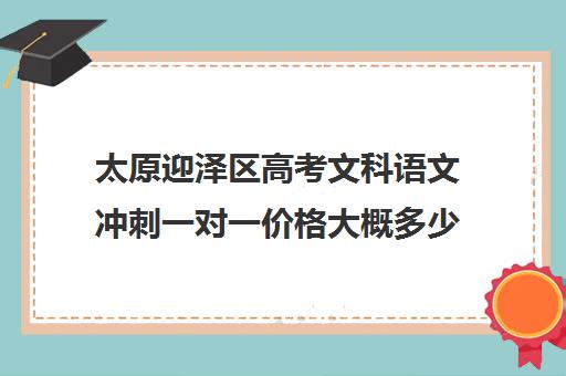 太原迎泽区高考文科语文冲刺一对一价格大概多少钱(高考字体选什么字帖好)