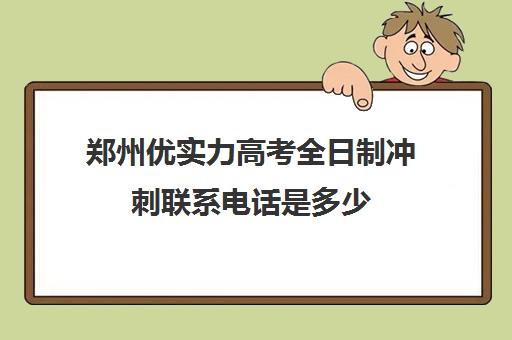 郑州优实力高考全日制冲刺联系电话是多少(郑州私立封闭高考学校哪个好)