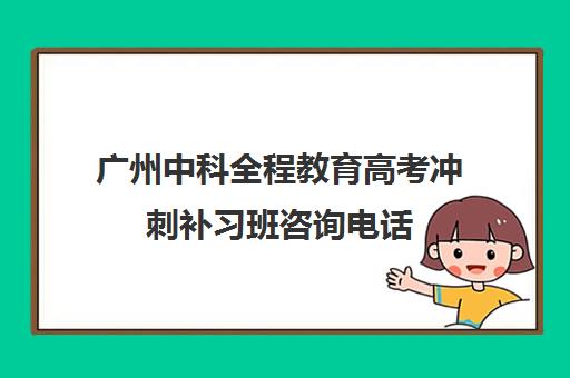 广州中科全程教育高考冲刺补习班咨询电话