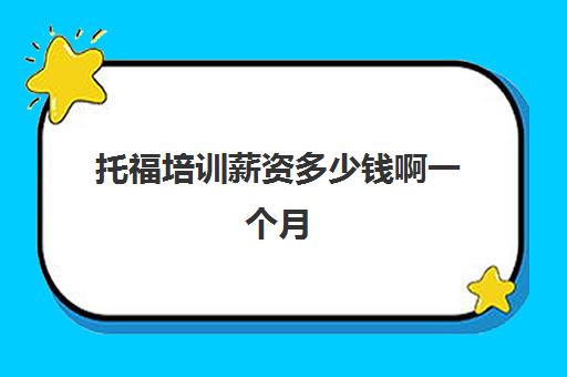 托福培训薪资多少钱啊一个月(托福一对一培训价格多少)