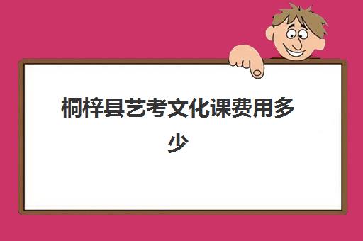 桐梓县艺考文化课费用多少(艺考生文化课分数线)