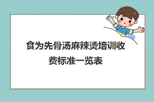 食为先骨汤麻辣烫培训收费标准一览表(食为先具体培训价格表)