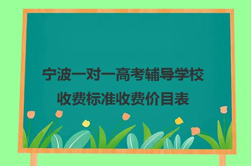 宁波一对一高考辅导学校收费标准收费价目表(邯郸一对一辅导价格表)