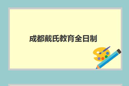 成都戴氏教育全日制(郫都区戴氏教育培训地点)