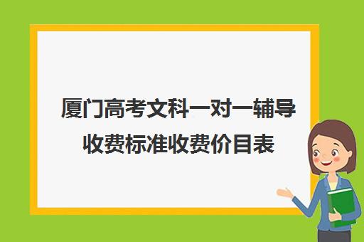 厦门高考文科一对一辅导收费标准收费价目表(厦门一对一辅导收费)