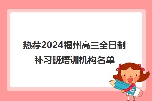 热荐2024福州高三全日制补习班培训机构名单榜首一览_2024必看指南