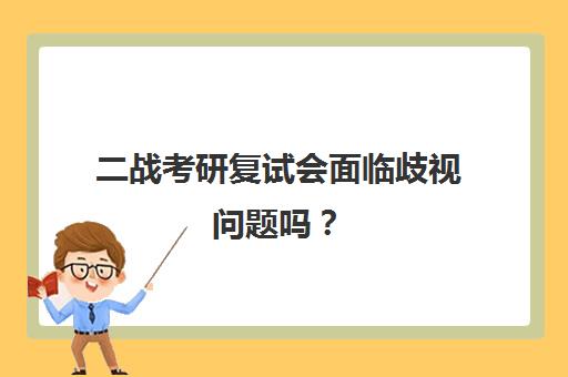 二战考研复试会面临歧视问题吗？