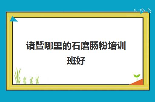 诸暨哪里的石磨肠粉培训班好(石磨肠粉的做法和配料)