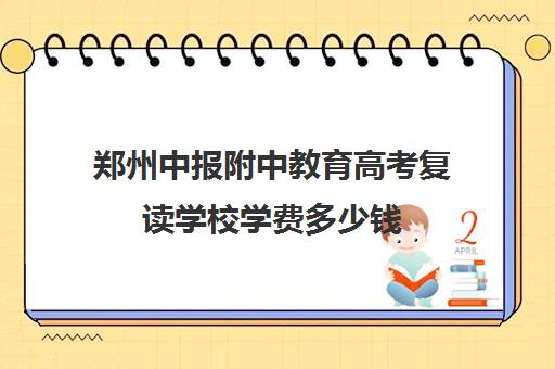 郑州中报附中教育高考复读学校学费多少钱(郑州高考复读学校哪个正规)