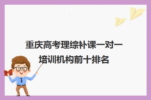 重庆高考理综补课一对一培训机构前十排名(小托福一对一培训机构)