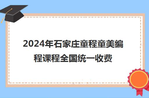 2024年石家庄童程童美编程课程全国统一收费标准