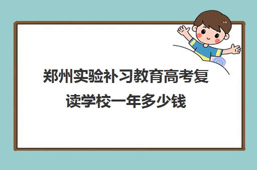 郑州实验补习教育高考复读学校一年多少钱