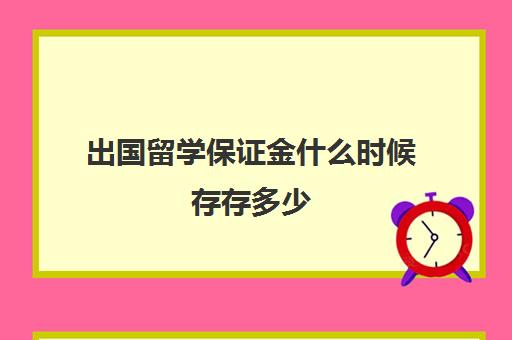 出国留学保证金什么时候存存多少(澳洲留学需要存款保证金吗)