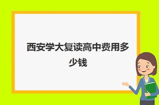 西安学大复读高中费用多少钱(西安市高三复读学校排名)