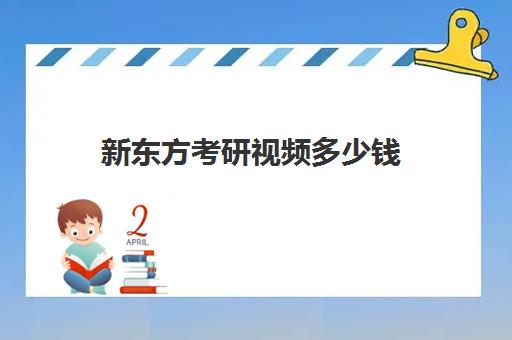 新东方考研视频多少钱(新东方考研价格表)