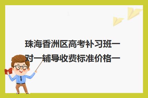 珠海香洲区高考补习班一对一辅导收费标准价格一览