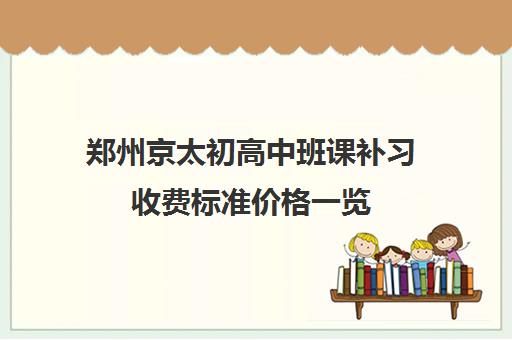 郑州京太初高中班课补习收费标准价格一览