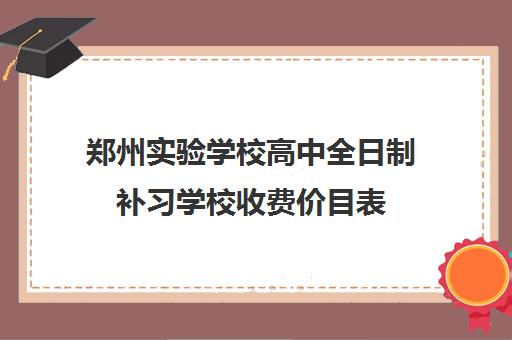 郑州实验学校高中全日制补习学校收费价目表