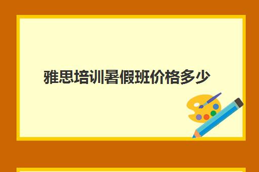 雅思培训暑假班价格多少(雅思培训班学费一般多少)