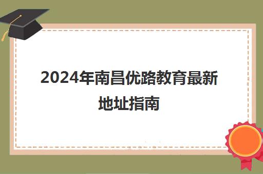 2024年南昌优路教育最新地址指南