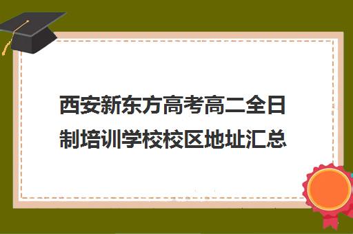 西安新东方高考高二全日制培训学校校区地址汇总(西安市新东方补课的所有地址)