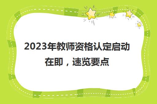 2023年教师资格认定启动在即，速览要点