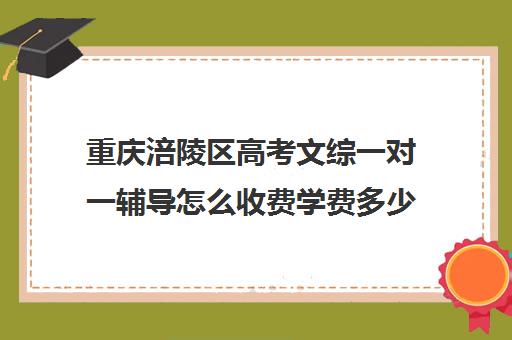 重庆涪陵区高考文综一对一辅导怎么收费学费多少钱(重庆高考可以复读吗)