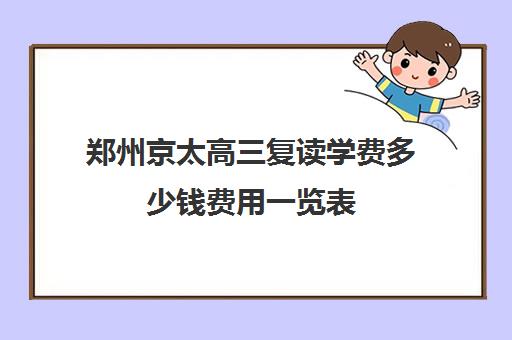 郑州京太高三复读学费多少钱费用一览表(郑州京太高考复读学校怎么样)