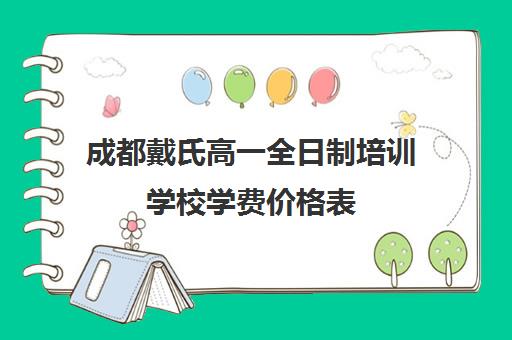 成都戴氏高一全日制培训学校学费价格表(成都正规培训学校名单)