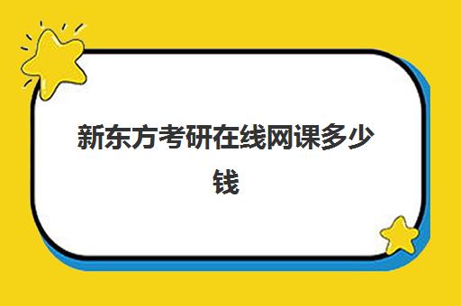 新东方考研在线网课多少钱(新东方考研班一般多少钱)