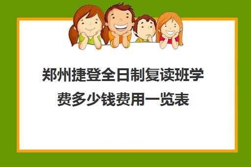 郑州捷登全日制复读班学费多少钱费用一览表(郑州复读机构一年学费)