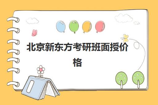 北京新东方考研班面授价格(新东方线上考研班多少钱)