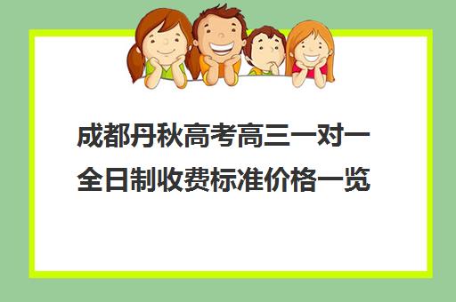 成都丹秋高考高三一对一全日制收费标准价格一览(成都高三全日制冲刺班哪里好)