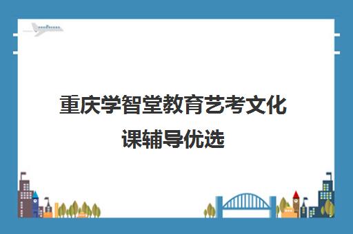 重庆学智堂教育艺考文化课辅导优选