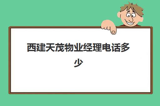 西建天茂物业经理电话多少(成都建发物业联系方式)