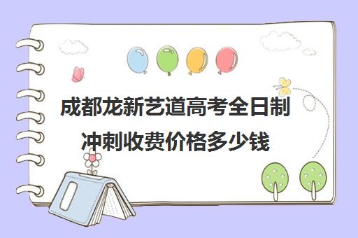 成都龙新艺道高考全日制冲刺收费价格多少钱(高三全日制利弊)