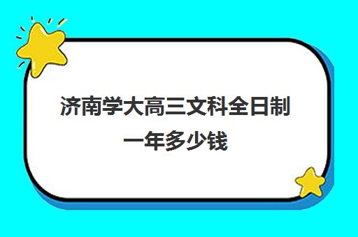 济南学大高三文科全日制一年多少钱(济南本科最低分数线)