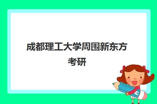 成都理工大学周围新东方考研(成都新东方考研集训营)