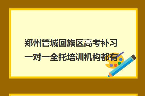 郑州管城回族区高考补习一对一全托培训机构都有哪些