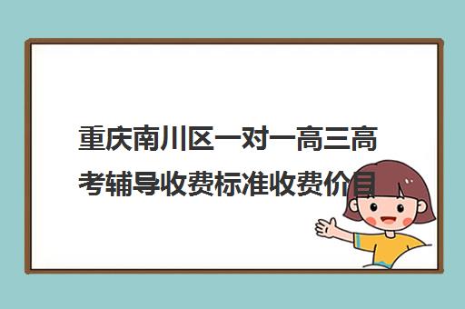 重庆南川区一对一高三高考辅导收费标准收费价目表(南川租车网价目表)