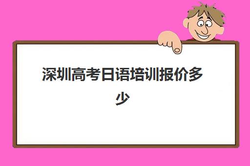 深圳高考日语培训报价多少(高考日语能上一本吗)