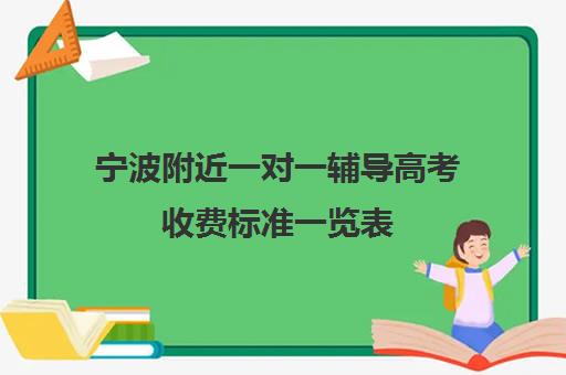 宁波附近一对一辅导高考收费标准一览表(宁波大学生家教一对一价格)