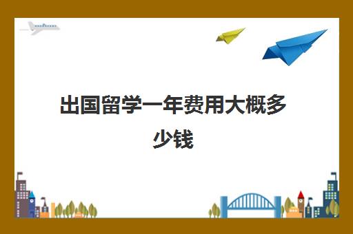 出国留学一年费用大概多少钱(留学学费最低的国家)