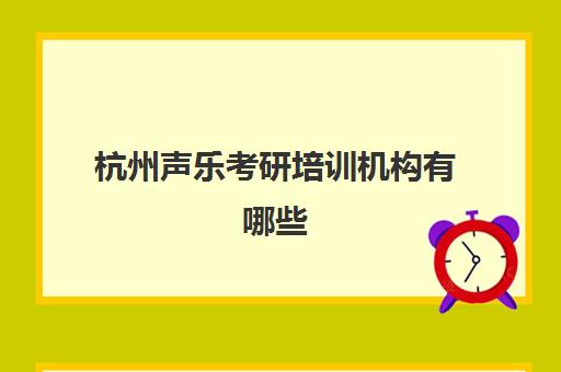 杭州声乐考研培训机构有哪些(杭州音乐艺考培训哪家最好)