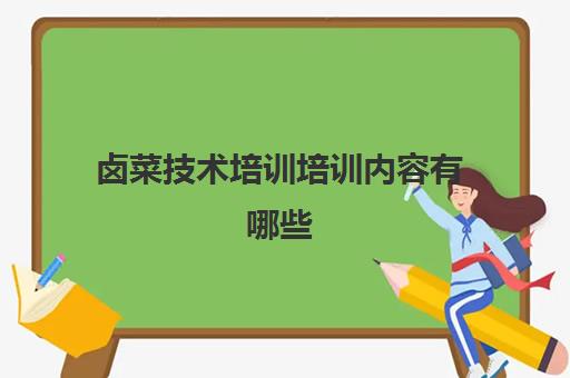 卤菜技术培训培训内容有哪些(卤菜技术)