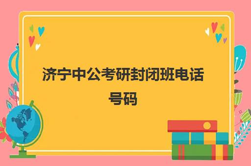 济宁中公考研封闭班电话号码(济宁中公教育官网)