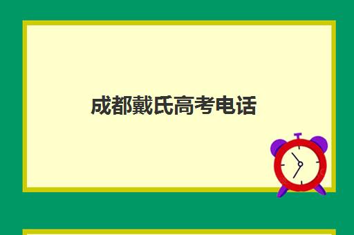 成都戴氏高考电话(高升桥戴氏高考怎么样)