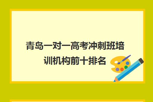 青岛一对一高考冲刺班培训机构前十排名(济南最好的高考辅导班)